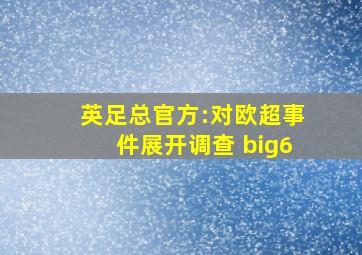 英足总官方:对欧超事件展开调查 big6